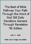 The Best of Bible Pathway Your Path Through the Word of God 365 Daily Devotions Genesis Through Revelation 7th Edition