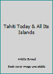 Hardcover Tahiti Today & All Its Islands Book