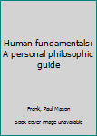 Unknown Binding Human fundamentals: A personal philosophic guide Book