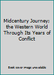 Midcentury Journey; the Western World Through Its Years of Conflict
