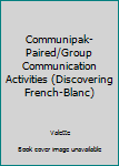 Paperback Communipak-Paired/Group Communication Activities (Discovering French-Blanc) Book