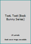 Unknown Binding Toot, Toot (Book Bunny Series) Book