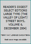 READER'S DIGEST SELECT EDTIONS LARGE TYPE (THE VALLEY OF LIGHT/ STREET BOYS, VOLUME 6, DECEMBER 2004)
