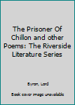 The Prisoner Of Chillon and other Poems: The Riverside Literature Series