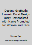 Paperback Destiny Gratitude Journal: Floral Design Diary Personalized with Name Prompted for Women and Girls Book