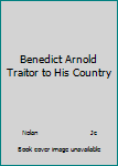 Benedict Arnold Traitor to His Country