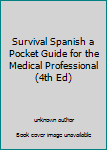 Unknown Binding Survival Spanish a Pocket Guide for the Medical Professional (4th Ed) Book