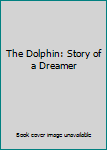 Paperback The Dolphin: Story of a Dreamer Book
