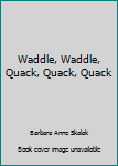 Paperback Waddle, Waddle, Quack, Quack, Quack Book