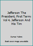 Jefferson The President, First Term: Vol 4, Jefferson And His Tim