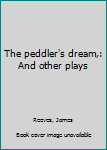 Unknown Binding The peddler's dream,: And other plays Book
