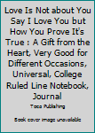 Love Is Not about You Say I Love You but How You Prove It's True : A Gift from the Heart, Very Good for Different Occasions, Universal, College Ruled Line Notebook, Journal