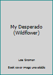 Paperback My Desperado (Wildflower) Book