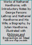Twice-Told Tales, Works of Nathaniel Hawthorne, with Introductory Notes by George Parsons Lathrop and Nathaniel Hawthorne and His Wife, a Biography, by Julian Hawthorne. Illustrated with Etchings and