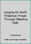 Unknown Binding Longing for God's Presence: Prayer Through Attentive Faith Book