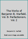 Unknown Binding The Works of Benjamin B. Warfield, Vol. 8: Perfectionism, Vol. 2 Book