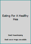 Paperback Eating For A Healthy Hea Book