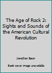 Hardcover The Age of Rock 2: Sights and Sounds of the American Cultural Revolution Book