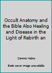 Paperback Occult Anatomy and the Bible Also Healing and Disease in the Light of Rebirth an Book