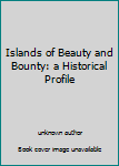 Islands of Beauty and Bounty: a Historical Profile
