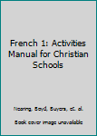 French 1: Activities Manual for Christian Schools