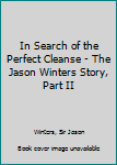 In Search of the Perfect Cleanse - The Jason Winters Story, Part II
