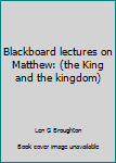 Unknown Binding Blackboard lectures on Matthew: (the King and the kingdom) Book