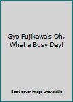 Hardcover Gyo Fujikawa's Oh, What a Busy Day! Book