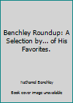 Hardcover Benchley Roundup: A Selection by... of His Favorites. Book