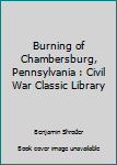 Paperback Burning of Chambersburg, Pennsylvania : Civil War Classic Library Book