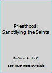Hardcover Priesthood: Sanctifying the Saints Book