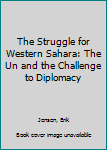 Paperback The Struggle for Western Sahara: The Un and the Challenge to Diplomacy Book