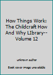 Unknown Binding How Things Work: The Childcraft How And Why LIbrary--Volume 12 Book
