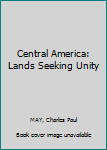 Hardcover Central America: Lands Seeking Unity Book