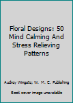 Paperback Floral Designs: 50 Mind Calming And Stress Relieving Patterns Book