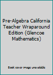 Hardcover Pre-Algebra California Teacher Wraparound Edition (Glencoe Mathematics) Book