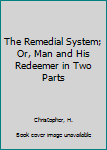 Hardcover The Remedial System; Or, Man and His Redeemer in Two Parts Book