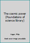 Unknown Binding The cosmic power (Foundations of science library) Book