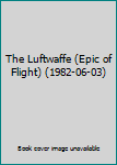 Hardcover The Luftwaffe (Epic of Flight) (1982-06-03) Book