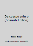 Unknown Binding De cuerpo entero (Spanish Edition) [Spanish] Book