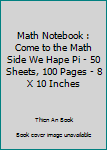 Math Notebook : Come to the Math Side We Hape Pi - 50 Sheets, 100 Pages - 8 X 10 Inches