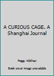 Paperback A CURIOUS CAGE. A Shanghai Journal Book