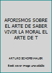 Paperback AFORISMOS SOBRE EL ARTE DE SABER VIVIR LA MORAL EL ARTE DE T Book