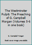 Unknown Binding The Westminster Pulpit: The Preaching of G. Campbell Morgan (Volumes 5-6 in one book) Book
