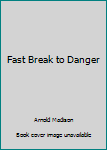 Unknown Binding Fast Break to Danger Book