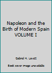 Hardcover Napoleon and the Birth of Modern Spain VOLUME I Book