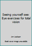 Paperback Seeing yourself see: Eye exercises for total vision Book