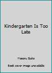 Paperback Kindergarten Is Too Late Book