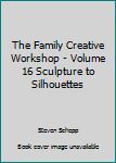 Hardcover The Family Creative Workshop - Volume 16 Sculpture to Silhouettes Book