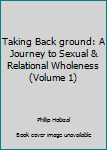 Paperback Taking Back ground: A Journey to Sexual & Relational Wholeness (Volume 1) Book